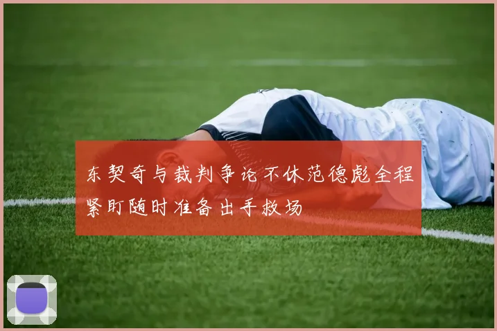 东契奇与裁判争论不休范德彪全程紧盯随时准备出手救场